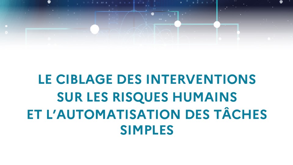 Le ciblage des interventions sur les risques humains et l’automatisation des tâches simples